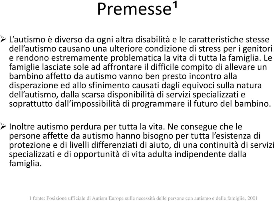 Le famiglie lasciate sole ad affrontare il difficile compito di allevare un bambino affetto da autismo vanno ben presto incontro alla disperazione ed allo sfinimento causati dagli equivoci sulla