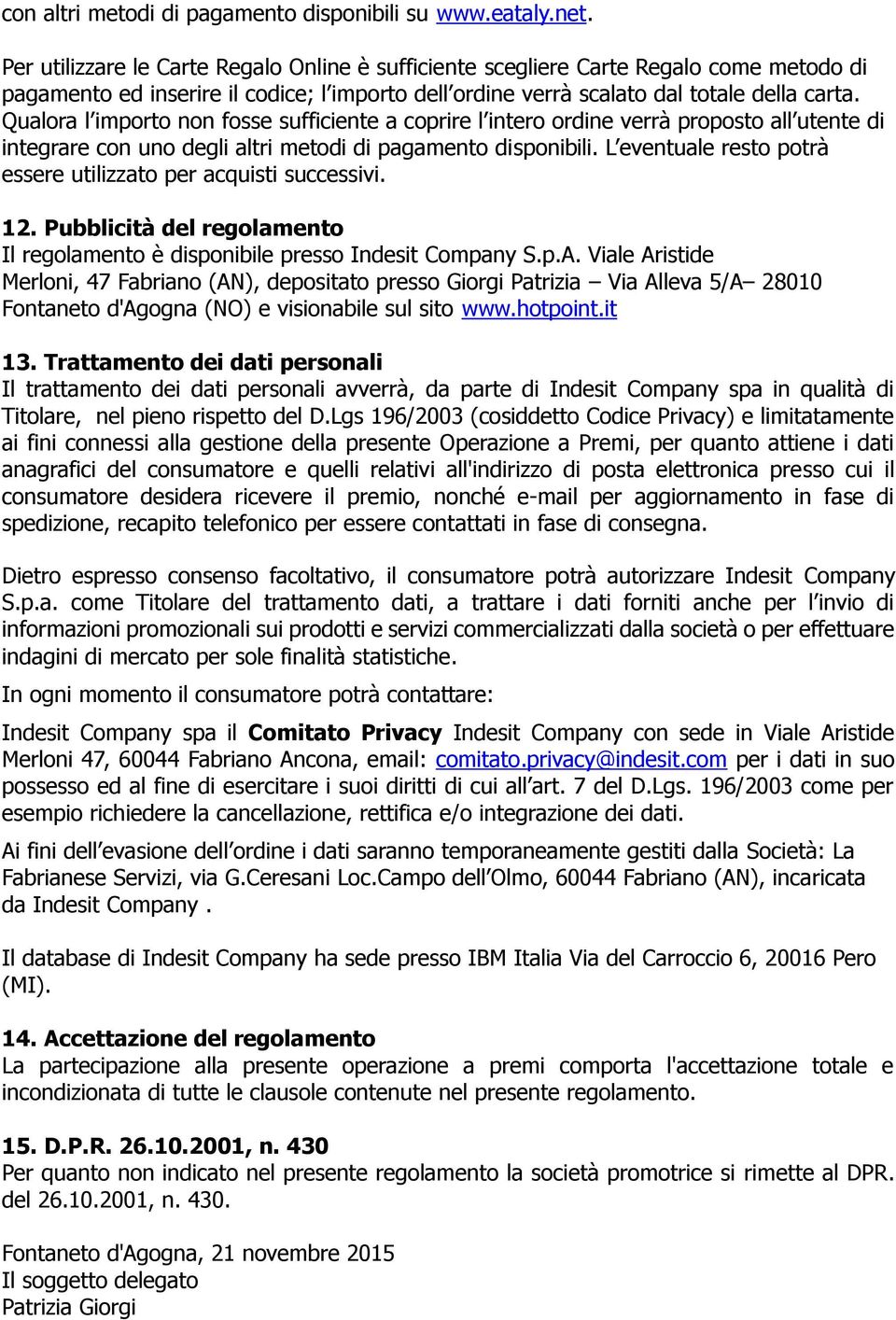 Qualora l importo non fosse sufficiente a coprire l intero ordine verrà proposto all utente di integrare con uno degli altri metodi di pagamento disponibili.