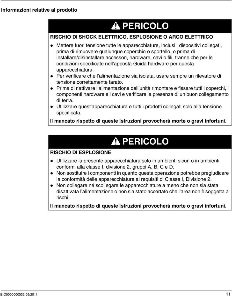 Per verificare che l alimentazione sia isolata, usare sempre un rilevatore di tensione correttamente tarato.