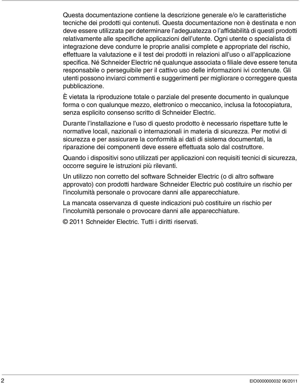 Ogni utente o specialista di integrazione deve condurre le proprie analisi complete e appropriate del rischio, effettuare la valutazione e il test dei prodotti in relazioni all uso o all applicazione