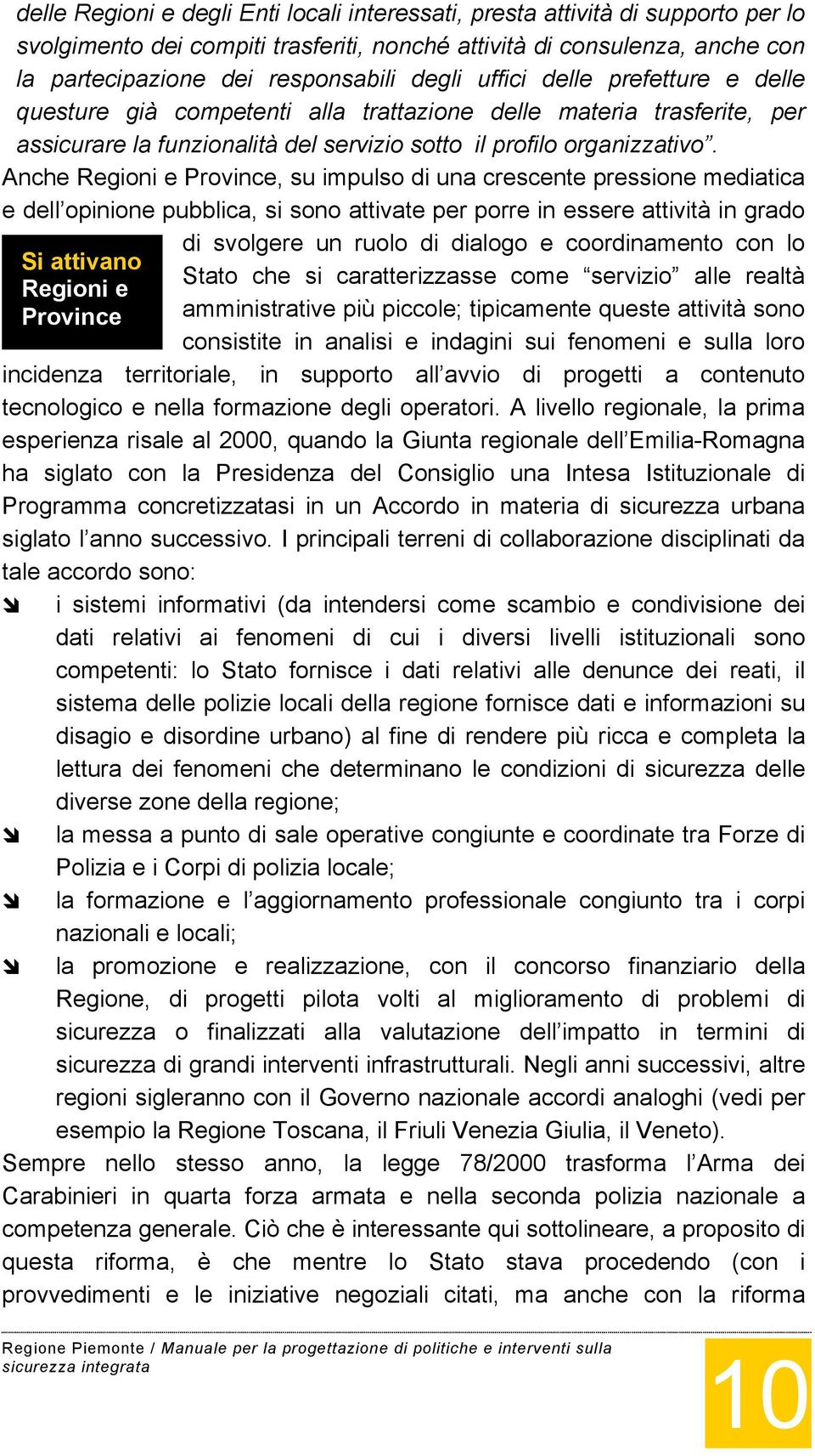 Anche Regioni e Province, su impulso di una crescente pressione mediatica e dell opinione pubblica, si sono attivate per porre in essere attività in grado Si attivano Regioni e Province di svolgere