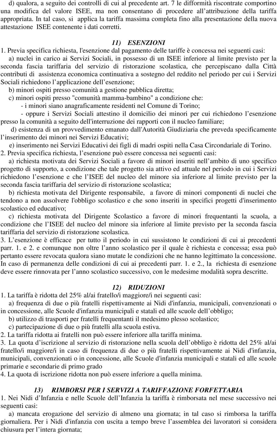 In tal caso, si applica la tariffa massima completa fino alla presentazione della nuova attestazione ISEE contenente i dati corretti. 11) ESENZIONI 1.