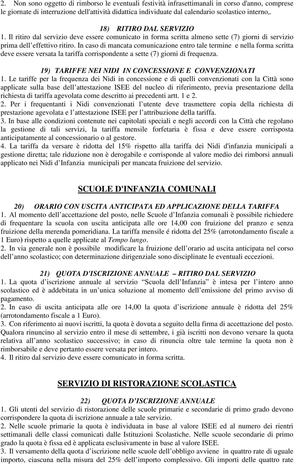 In caso di mancata comunicazione entro tale termine e nella forma scritta deve essere versata la tariffa corrispondente a sette (7) giorni di frequenza.