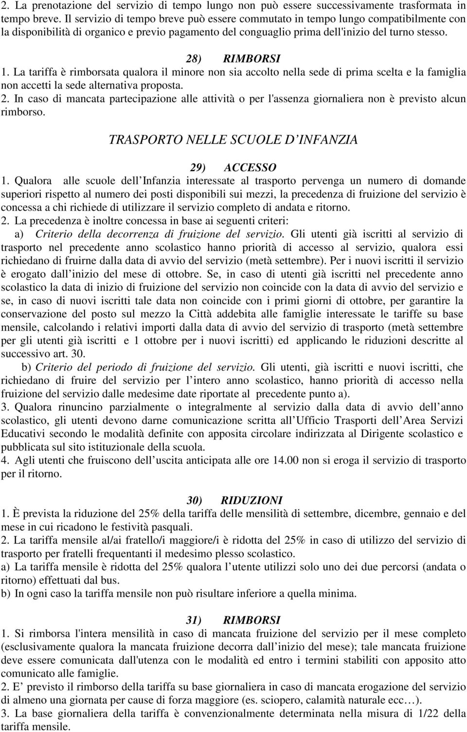 La tariffa è rimborsata qualora il minore non sia accolto nella sede di prima scelta e la famiglia non accetti la sede alternativa proposta. 2.