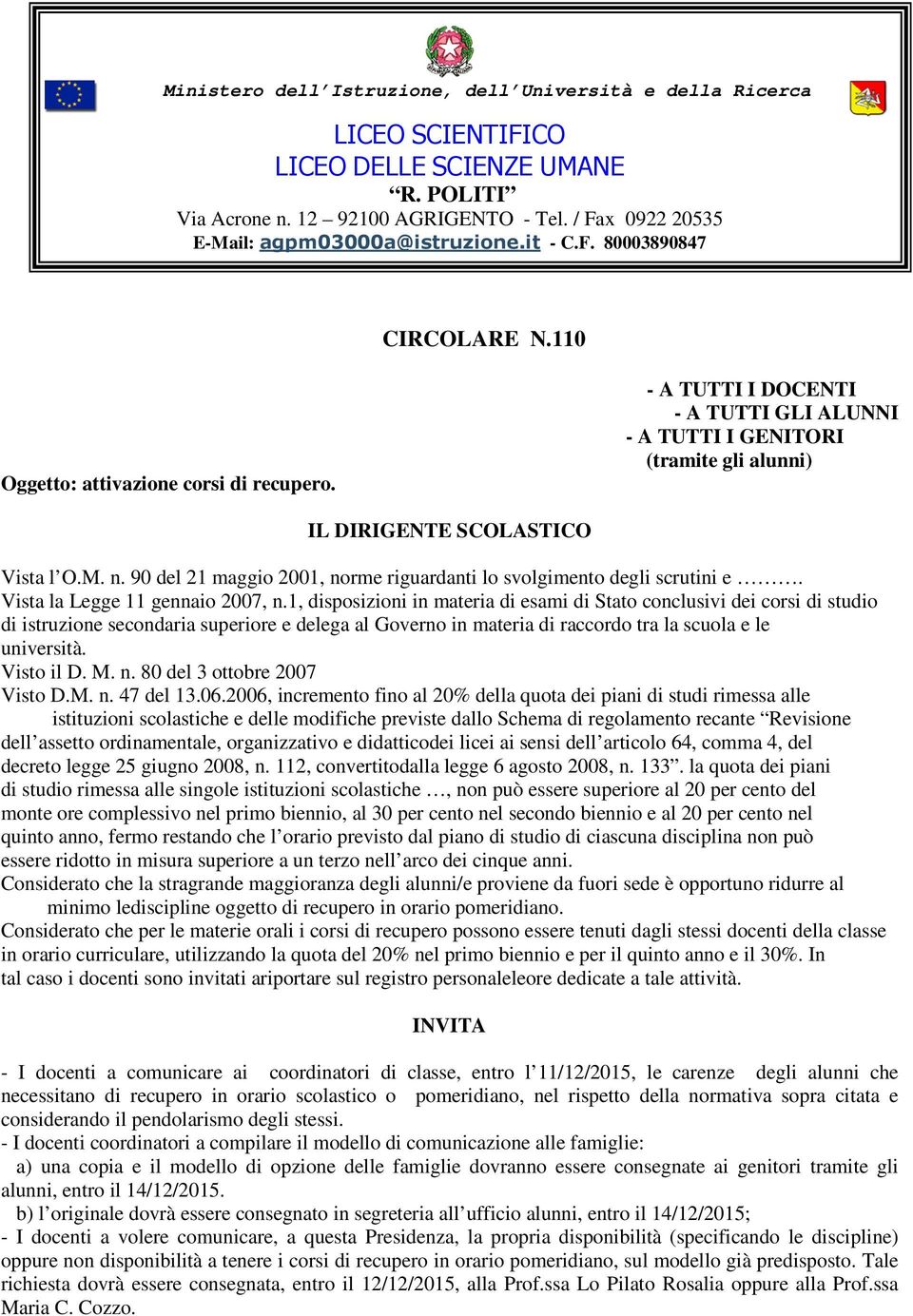 90 del 21 maggio 2001, norme riguardanti lo svolgimento degli scrutini e. Vista la Legge 11 gennaio 2007, n.