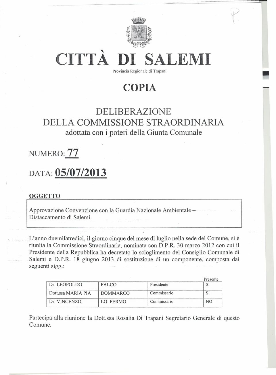 L'anno duemilatredici, il giorno cinque del mese di luglio nella sede del Comune, si è riunita la Commissione Straordinaria, nominata con D.P.R.