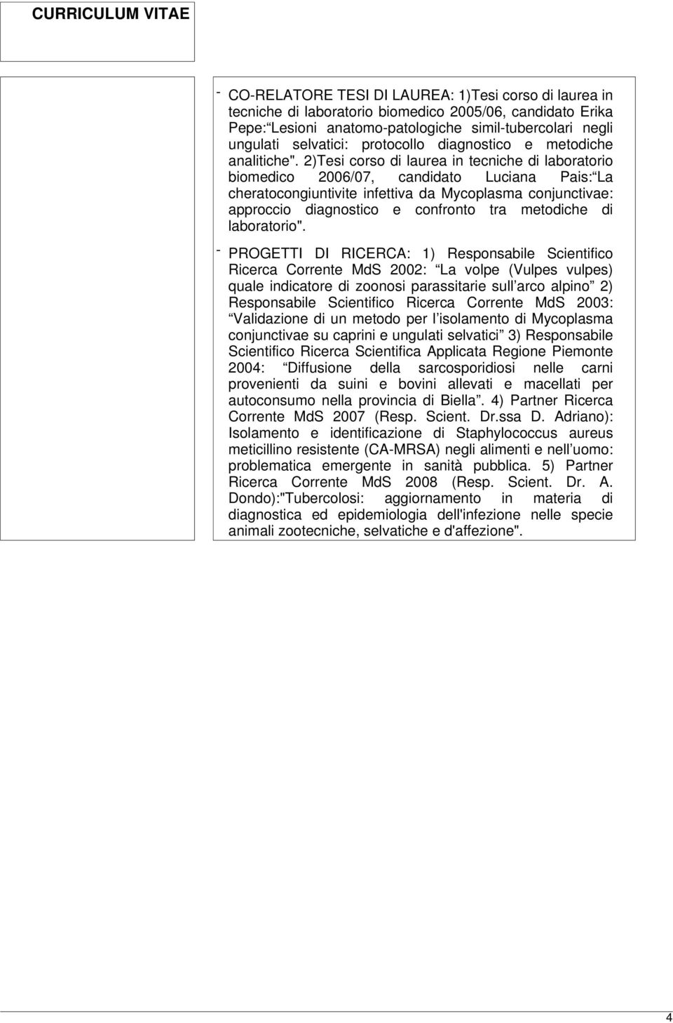 2)Tesi corso di laurea in tecniche di laboratorio biomedico 2006/07, candidato Luciana Pais: La cheratocongiuntivite infettiva da Mycoplasma conjunctivae: approccio diagnostico e confronto tra