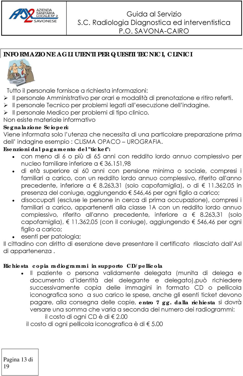 Non esiste materiale informativo Segnalazione Scioperi: Viene informata solo l utenza che necessita di una particolare preparazione prima dell indagine esempio : CLISMA OPACO UROGRAFIA.