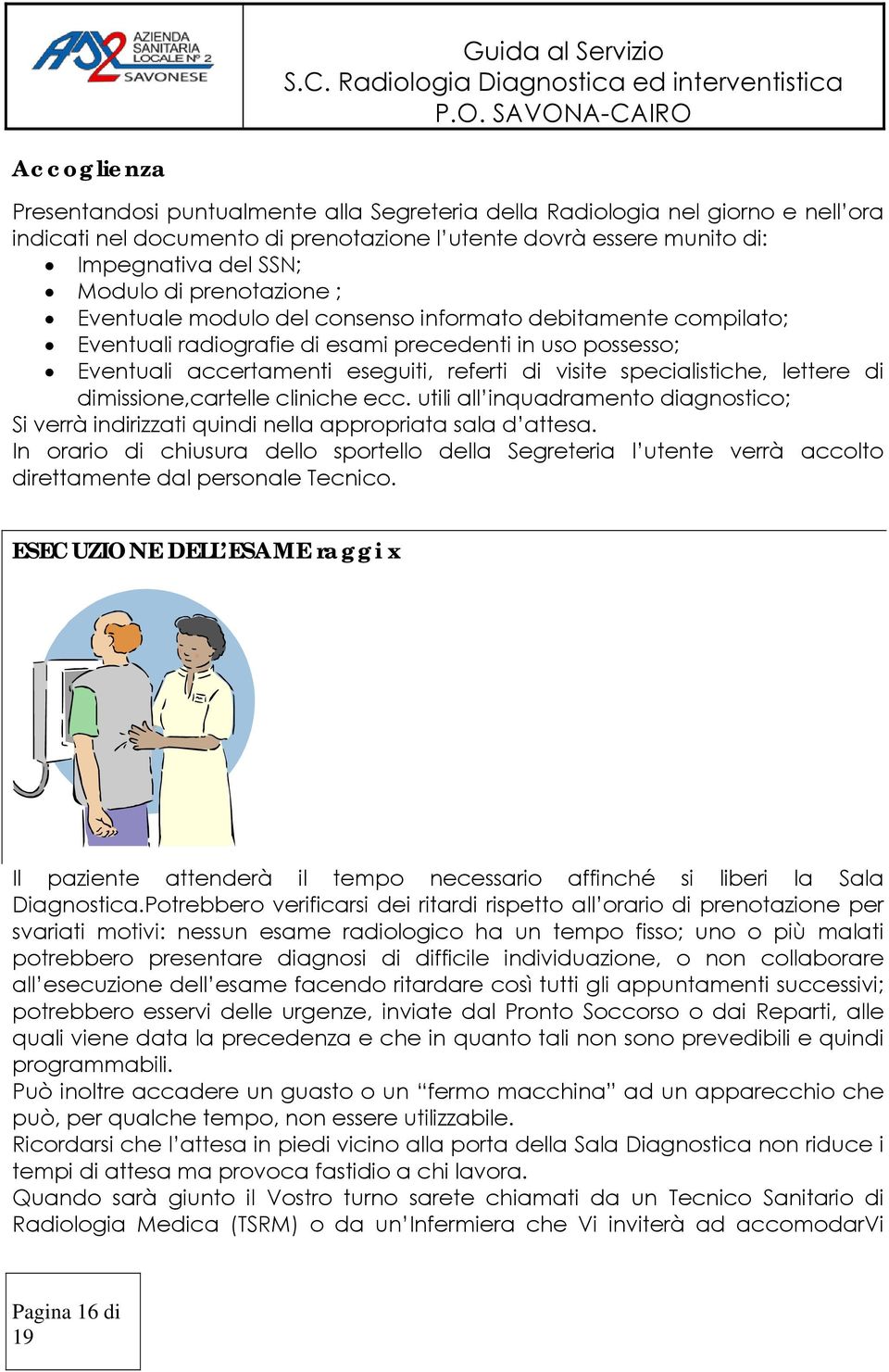 specialistiche, lettere di dimissione,cartelle cliniche ecc. utili all inquadramento diagnostico; Si verrà indirizzati quindi nella appropriata sala d attesa.