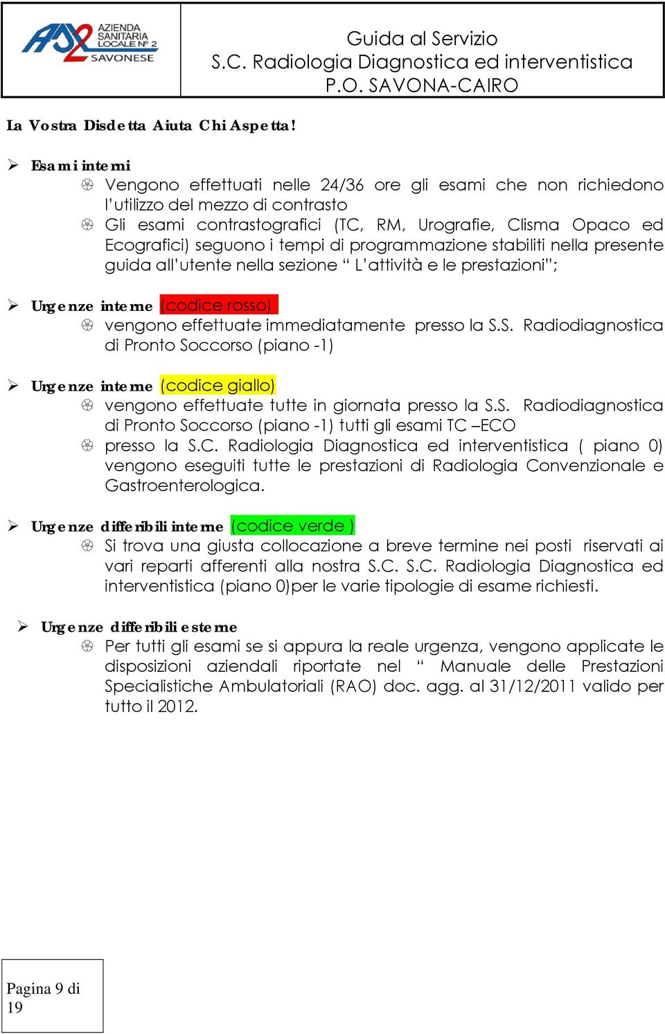 Ecografici) seguono i tempi di programmazione stabiliti nella presente guida all utente nella sezione L attività e le prestazioni ; Urgenze interne (codice rosso)) vengono effettuate immediatamente