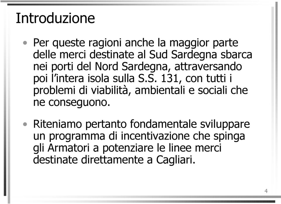 Riteniamo pertanto fondamentale sviluppare un programma di incentivazione che spinga gli Armatori a