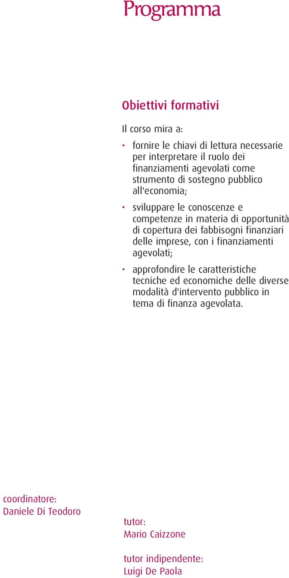 dei fabbisogni finanziari delle imprese, con i finanziamenti agevolati; approfondire le caratteristiche tecniche ed economiche delle