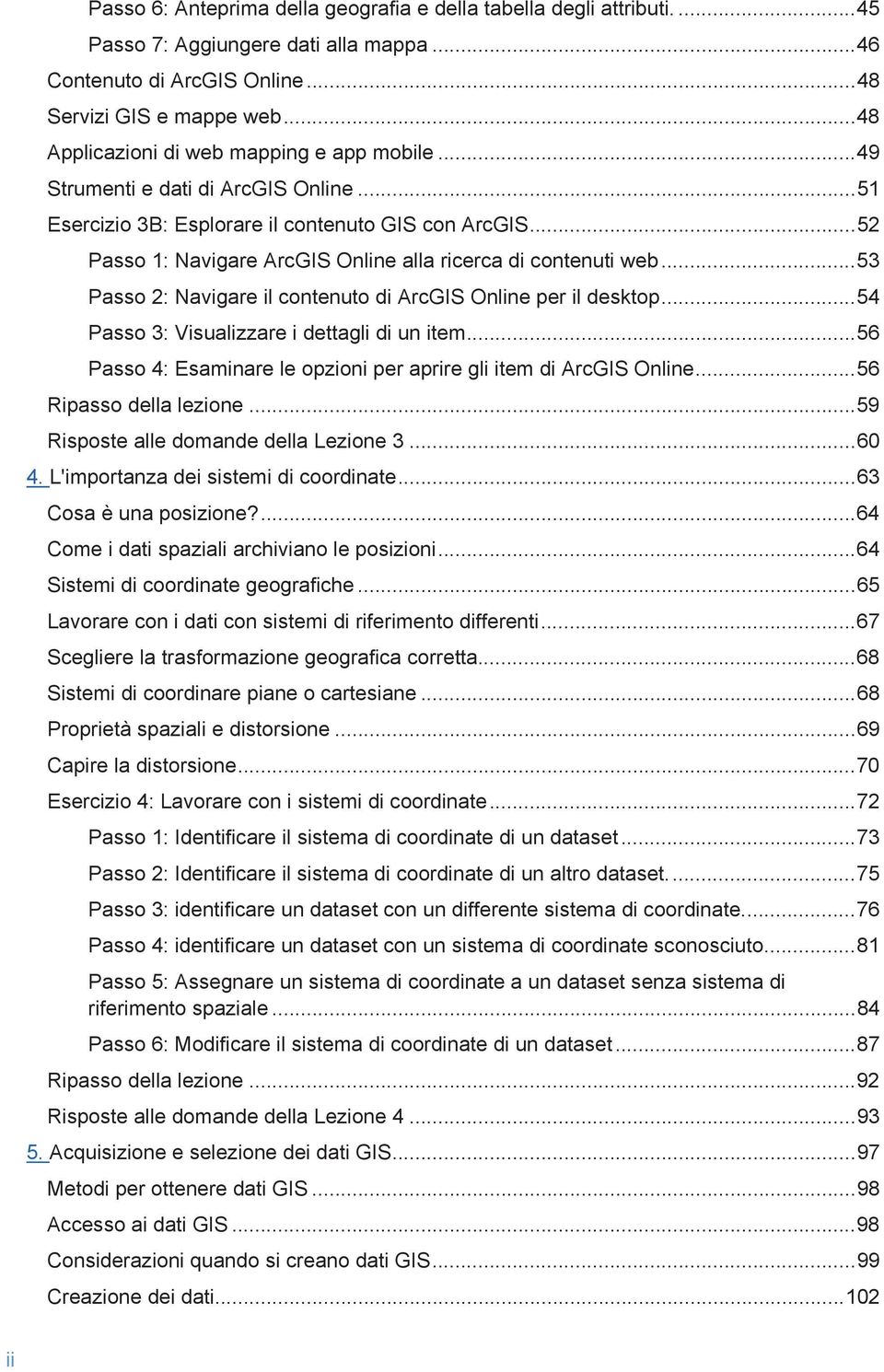 .. 52 Passo 1: Navigare ArcGIS Online alla ricerca di contenuti web... 53 Passo 2: Navigare il contenuto di ArcGIS Online per il desktop... 54 Passo 3: Visualizzare i dettagli di un item.