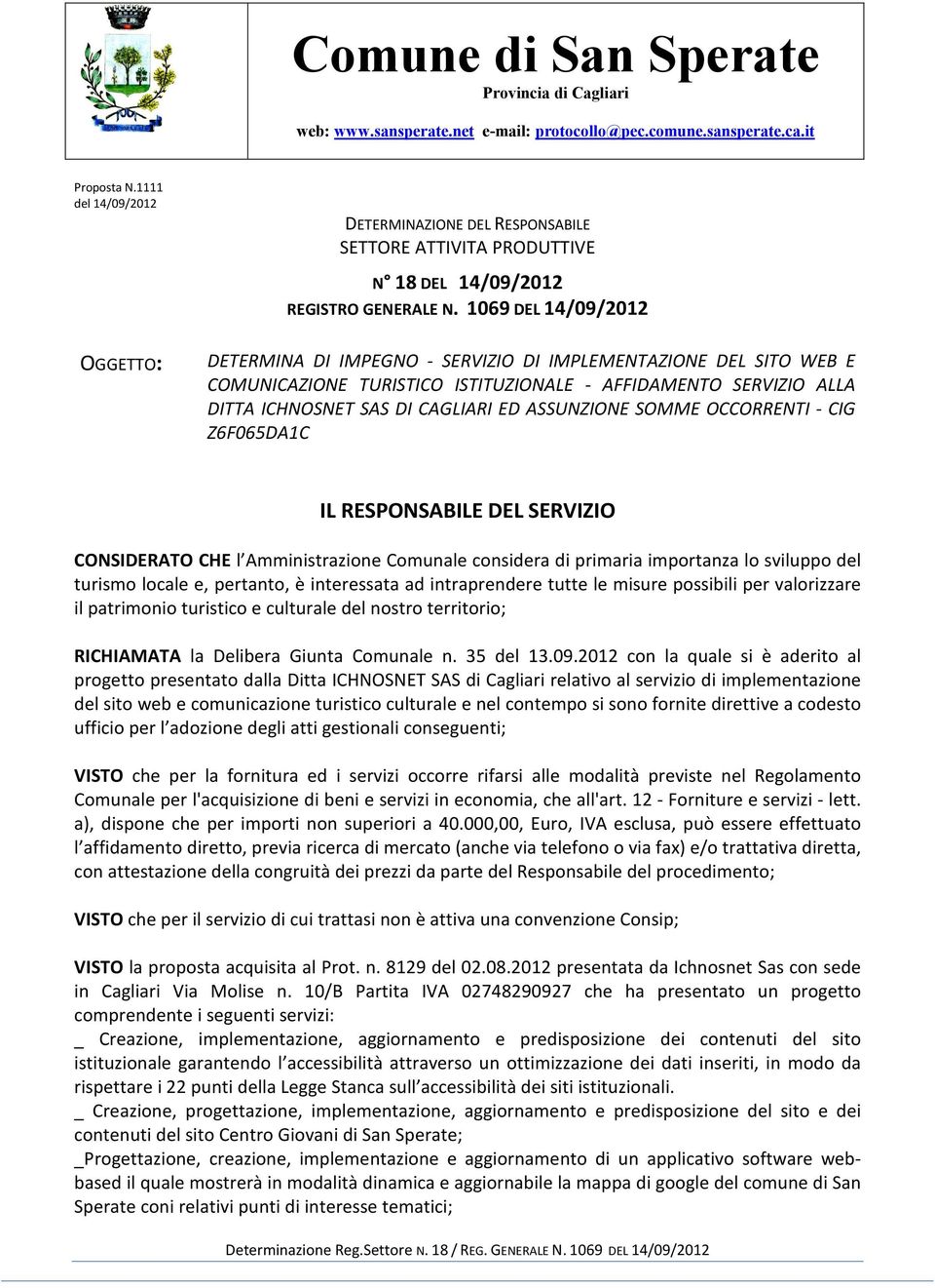 1069 DEL 14/09/2012 OGGETTO: DETERMINA DI IMPEGNO - SERVIZIO DI IMPLEMENTAZIONE DEL SITO WEB E COMUNICAZIONE TURISTICO ISTITUZIONALE - AFFIDAMENTO SERVIZIO ALLA DITTA ICHNOSNET SAS DI CAGLIARI ED