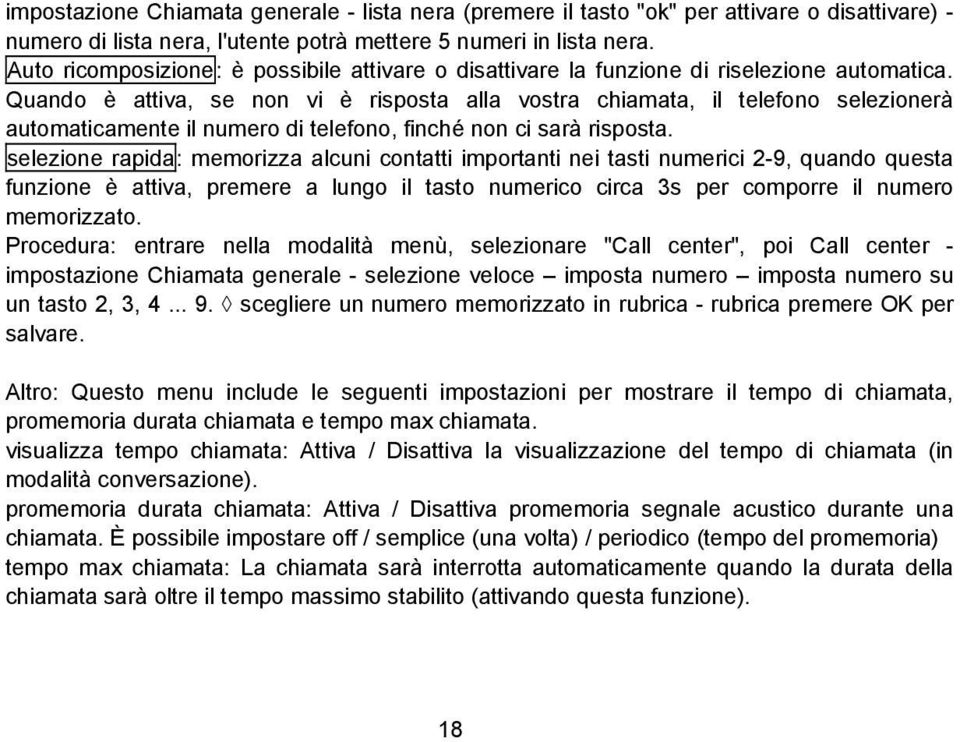 Quando è attiva, se non vi è risposta alla vostra chiamata, il telefono selezionerà automaticamente il numero di telefono, finché non ci sarà risposta.