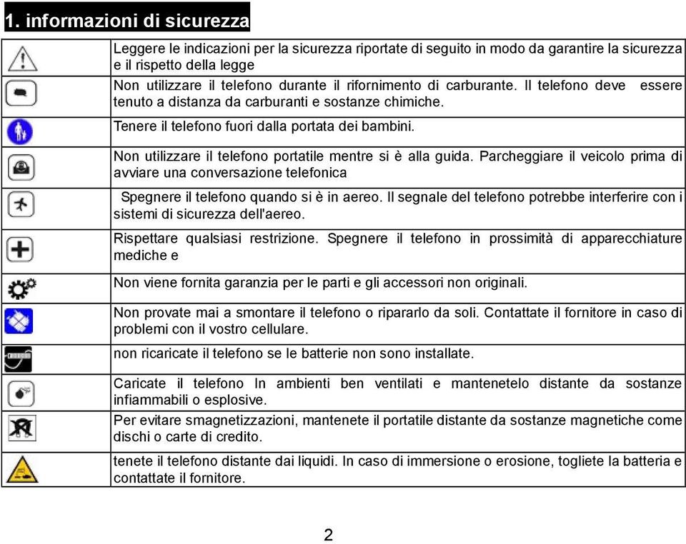 Non utilizzare il telefono portatile mentre si è alla guida. Parcheggiare il veicolo prima di avviare una conversazione telefonica Spegnere il telefono quando si è in aereo.