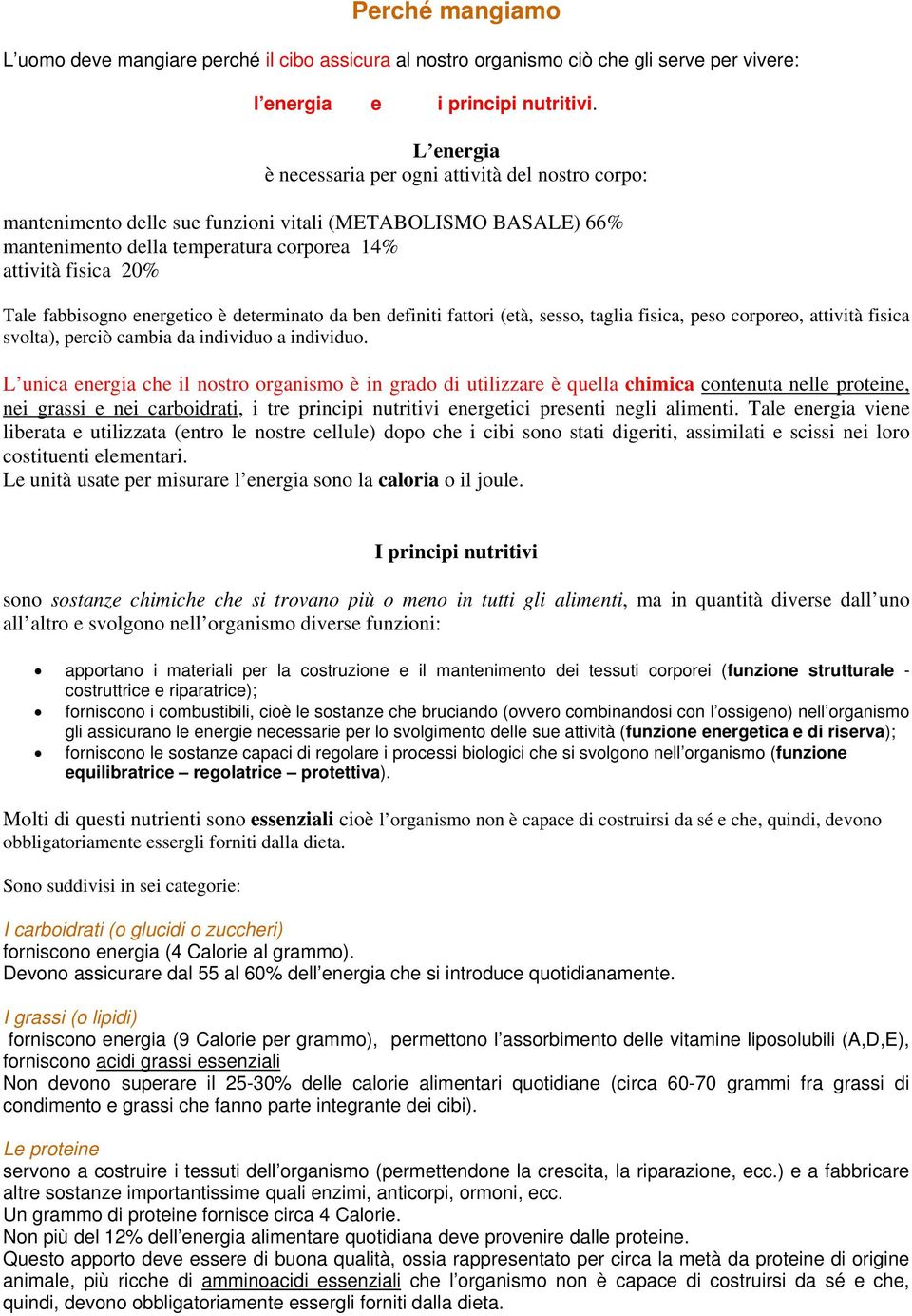 fabbisogno energetico è determinato da ben definiti fattori (età, sesso, taglia fisica, peso corporeo, attività fisica svolta), perciò cambia da individuo a individuo.