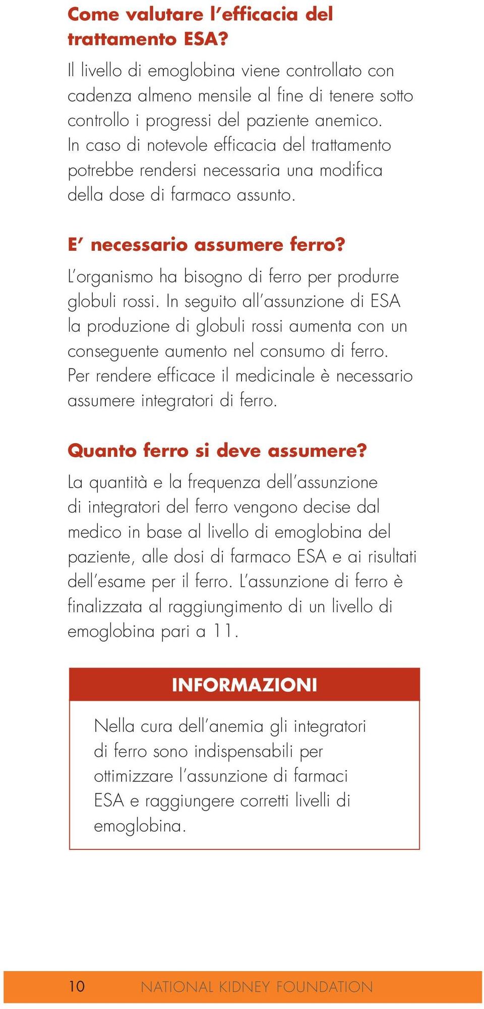 L organismo ha bisogno di ferro per produrre globuli rossi. In seguito all assunzione di ESA la produzione di globuli rossi aumenta con un conseguente aumento nel consumo di ferro.