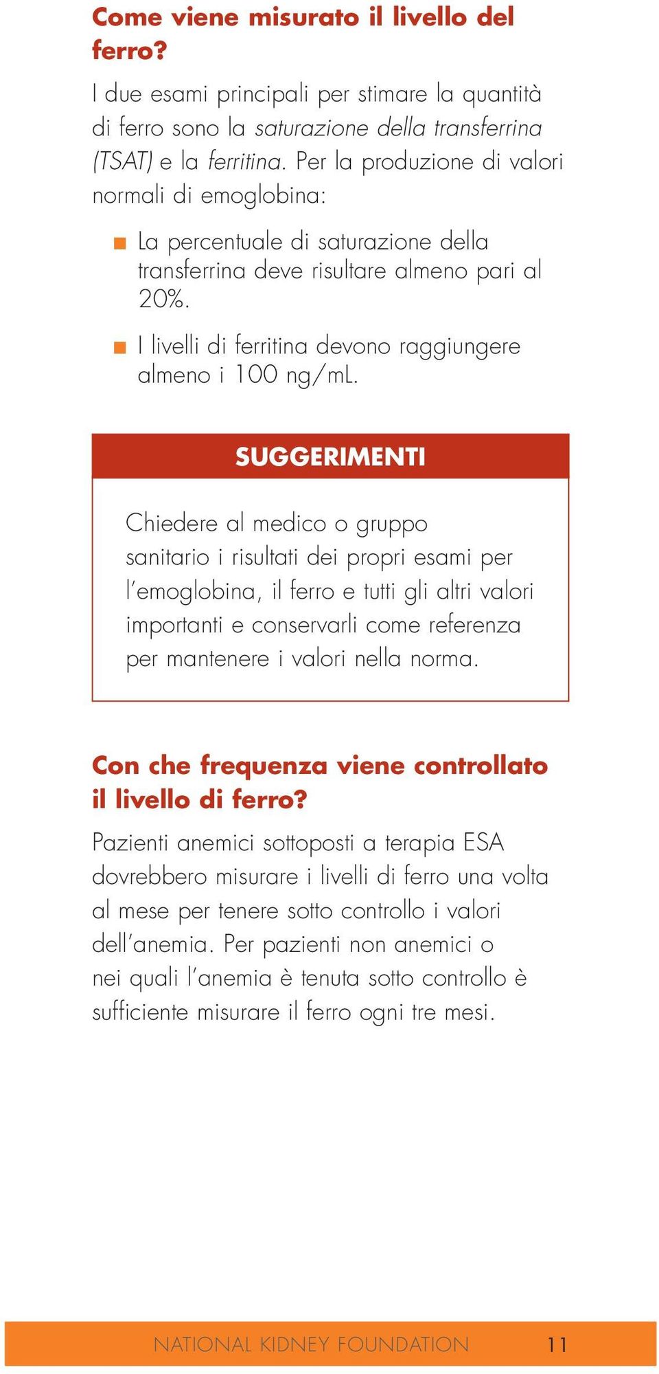 SUGGERIMENTI Chiedere al medico o gruppo sanitario i risultati dei propri esami per l emoglobina, il ferro e tutti gli altri valori importanti e conservarli come referenza per mantenere i valori