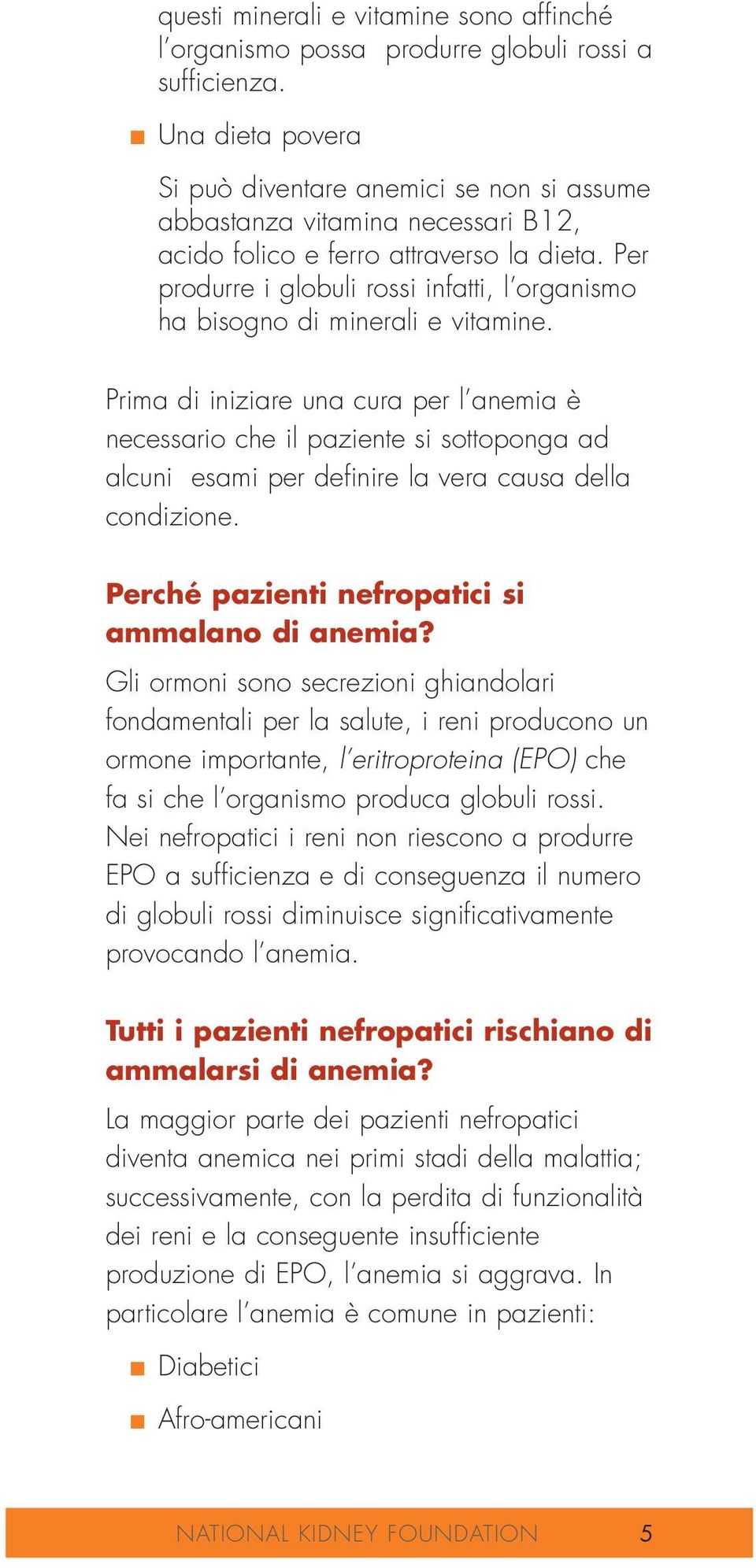 Per produrre i globuli rossi infatti, l organismo ha bisogno di minerali e vitamine.