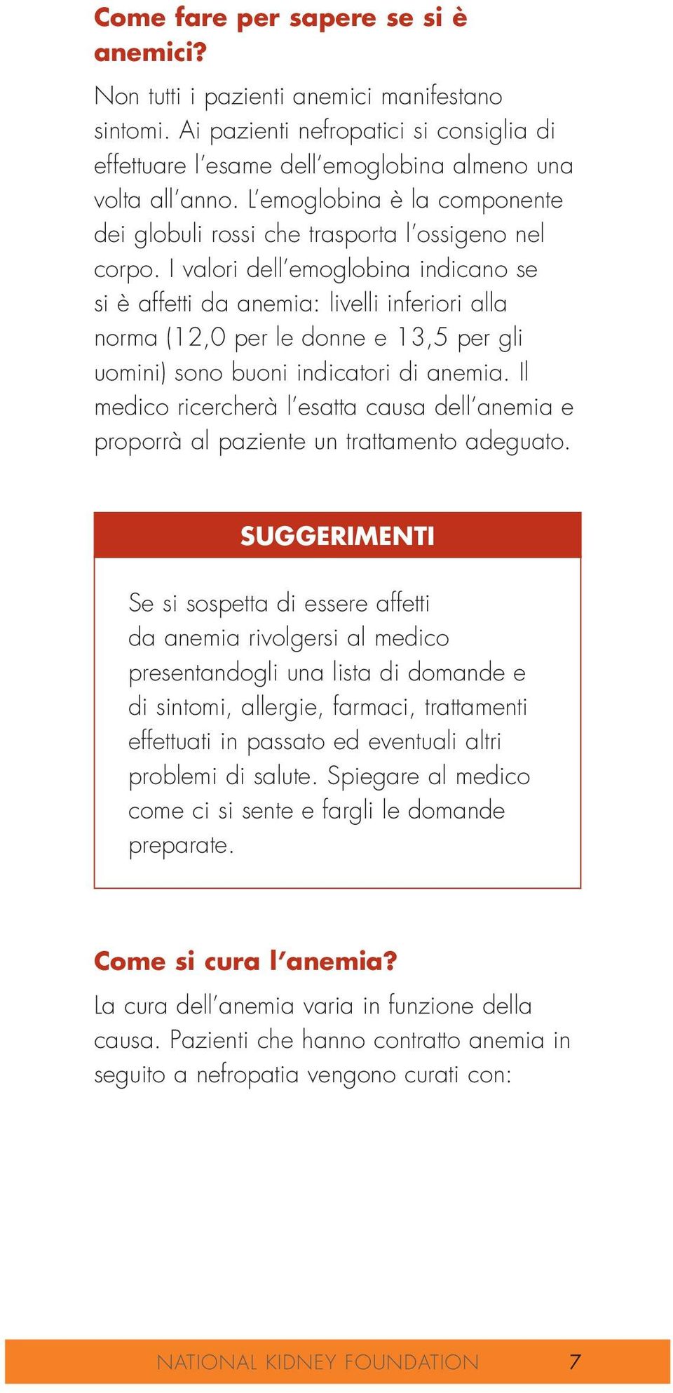 I valori dell emoglobina indicano se si è affetti da anemia: livelli inferiori alla norma (12,0 per le donne e 13,5 per gli uomini) sono buoni indicatori di anemia.