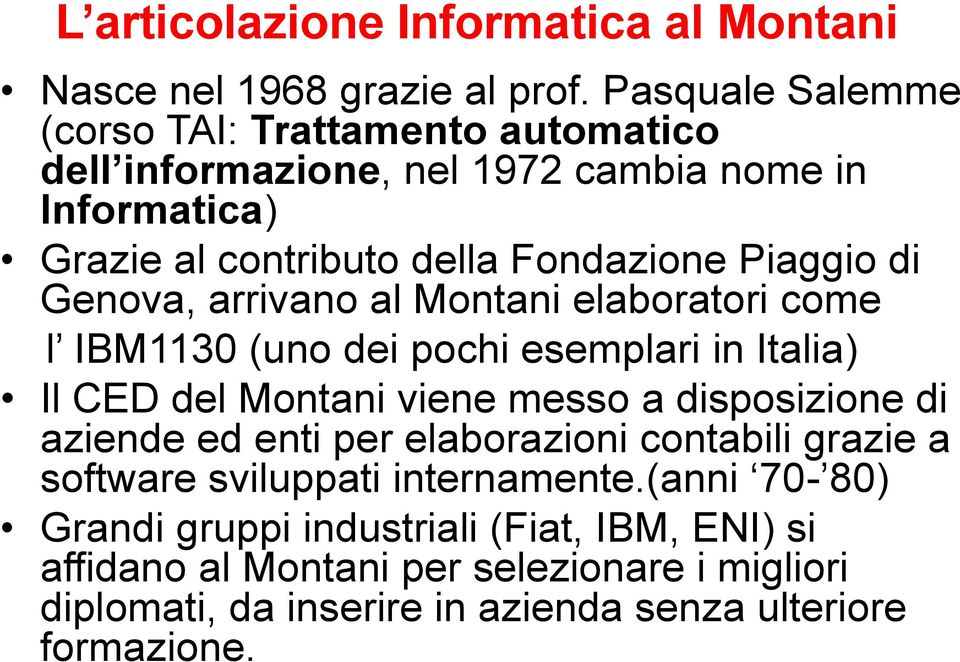 di Genova, arrivano al Montani elaboratori come l IBM1130 (uno dei pochi esemplari in Italia) Il CED del Montani viene messo a disposizione di aziende ed