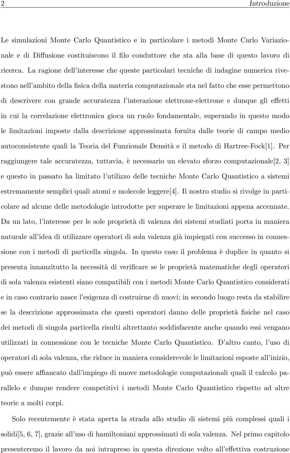 grande accuratezza l interazione elettrone-elettrone e dunque gli effetti in cui la correlazione elettronica gioca un ruolo fondamentale, superando in questo modo le limitazioni imposte dalla