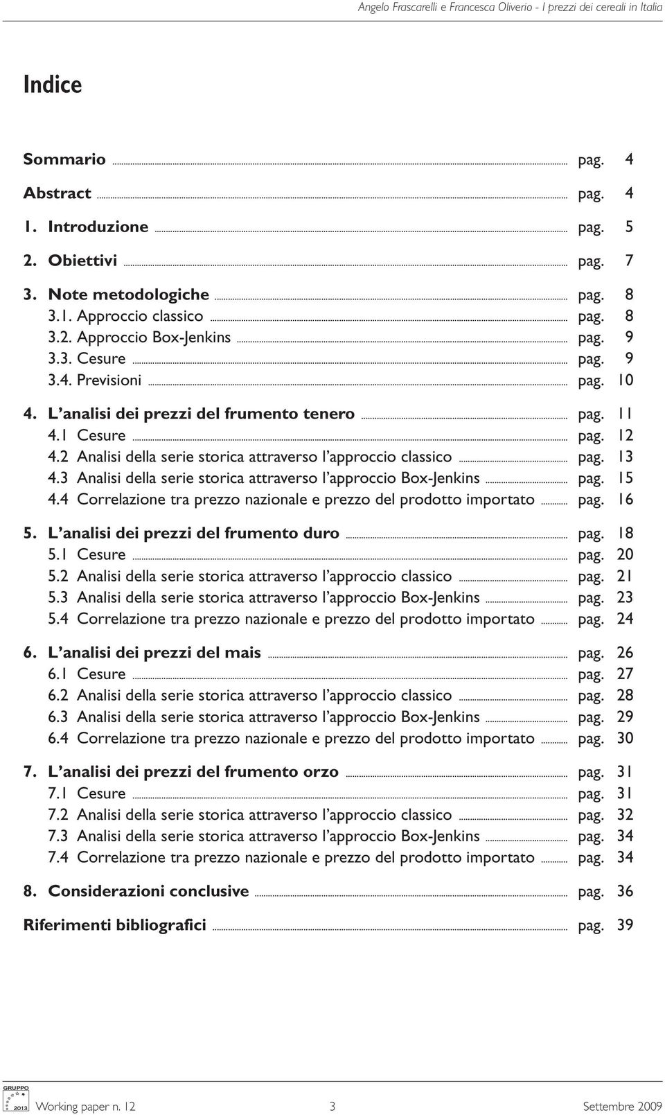 2 Analisi della serie storica attraverso l approccio classico... pag. 13 4.3 Analisi della serie storica attraverso l approccio Box-Jenkins... pag. 15 4.