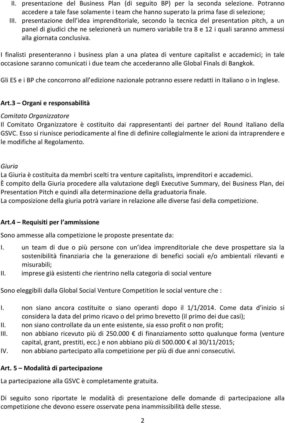 conclusiva. I finalisti presenteranno i business plan a una platea di venture capitalist e accademici; in tale occasione saranno comunicati i due team che accederanno alle Global Finals di Bangkok.