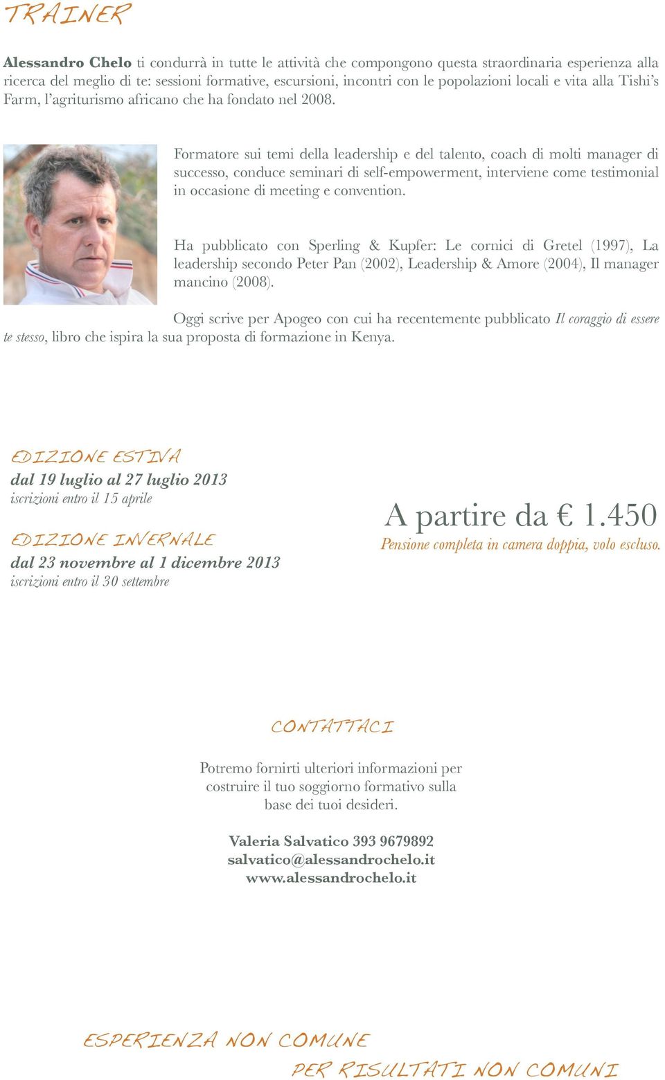 Formatore sui temi della leadership e del talento, coach di molti manager di successo, conduce seminari di self-empowerment, interviene come testimonial in occasione di meeting e convention.