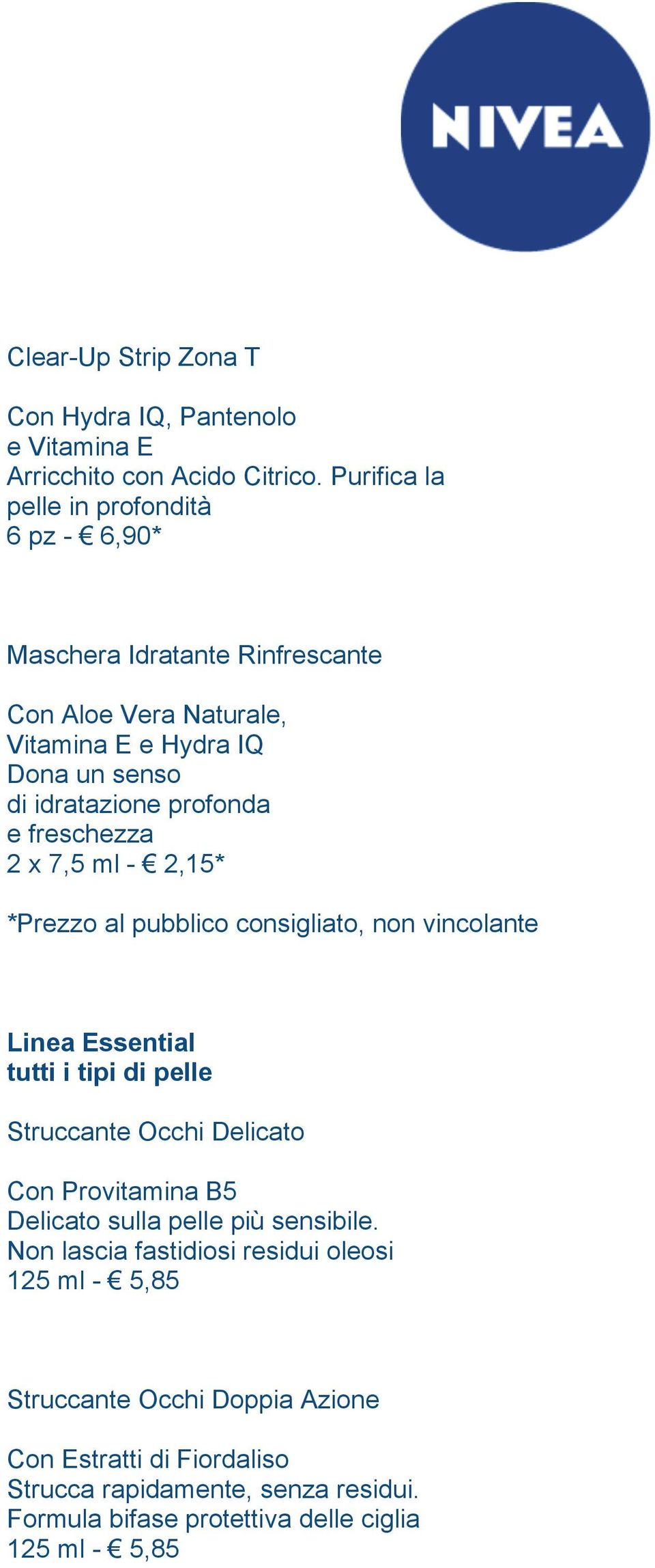 e freschezza 2 x 7,5 ml - 2,15* *Prezzo al pubblico consigliato, non vincolante Linea Essential tutti i tipi di pelle Struccante Occhi Delicato Con Provitamina