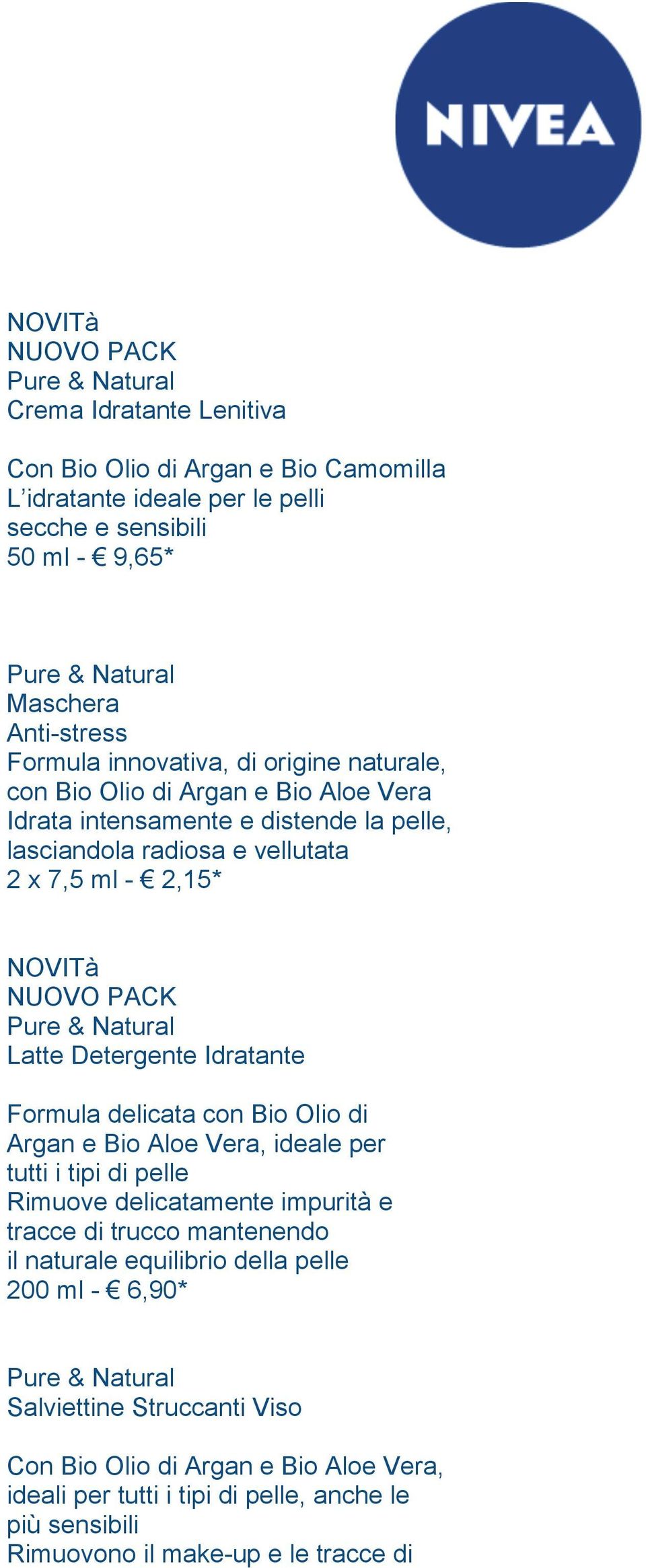 Detergente Idratante Formula delicata con Bio Olio di Argan e Bio Aloe Vera, ideale per tutti i tipi di pelle Rimuove delicatamente impurità e tracce di trucco mantenendo il naturale