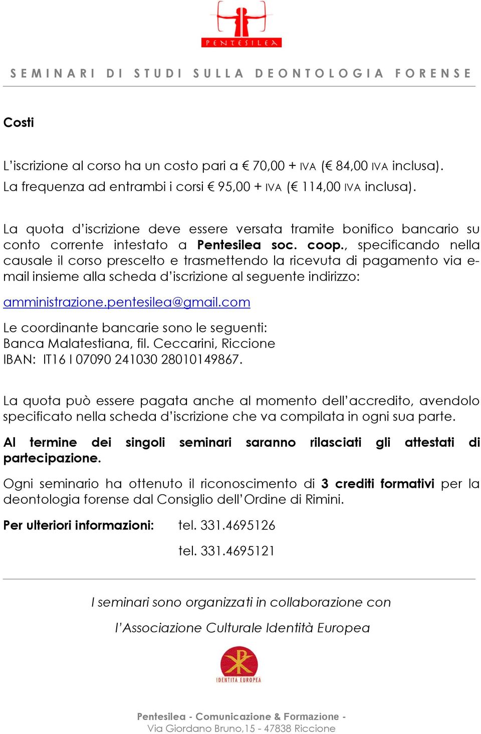 , specificando nella causale il corso prescelto e trasmettendo la ricevuta di pagamento via e- mail insieme alla scheda d iscrizione al seguente indirizzo: amministrazione.pentesilea@gmail.