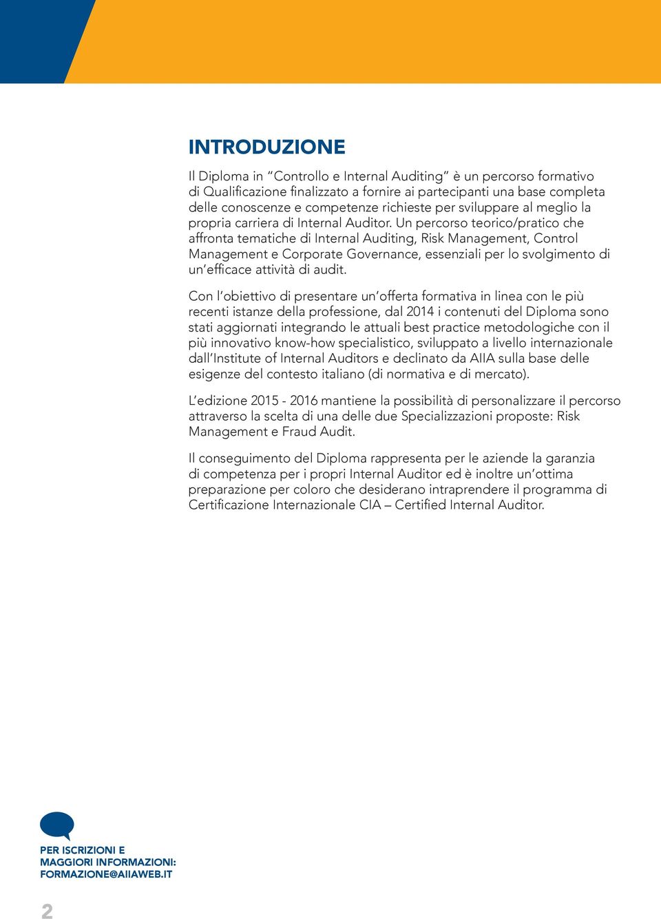 Un percorso teorico/pratico che affronta tematiche di Internal Auditing, Risk Management, Control Management e Corporate Governance, essenziali per lo svolgimento di un efficace attività di audit.