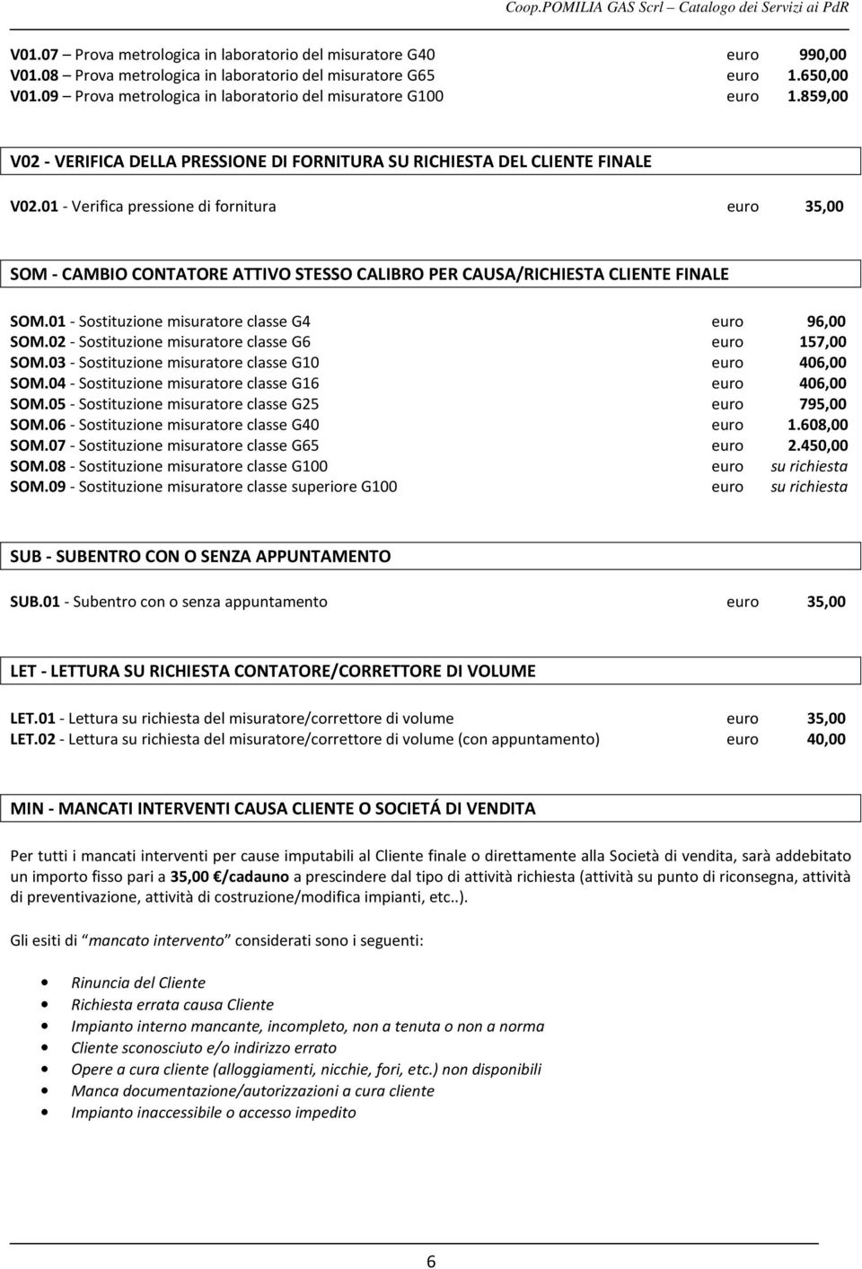 01 - Verifica pressione di fornitura euro 35,00 SOM - CAMBIO CONTATORE ATTIVO STESSO CALIBRO PER CAUSA/RICHIESTA CLIENTE FINALE SOM.01 - Sostituzione misuratore classe G4 euro 96,00 SOM.