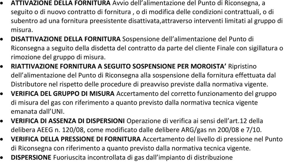 DISATTIVAZIONE DELLA FORNITURA Sospensione dell alimentazione del Punto di Riconsegna a seguito della disdetta del contratto da parte del cliente Finale con sigillatura o rimozione del gruppo di