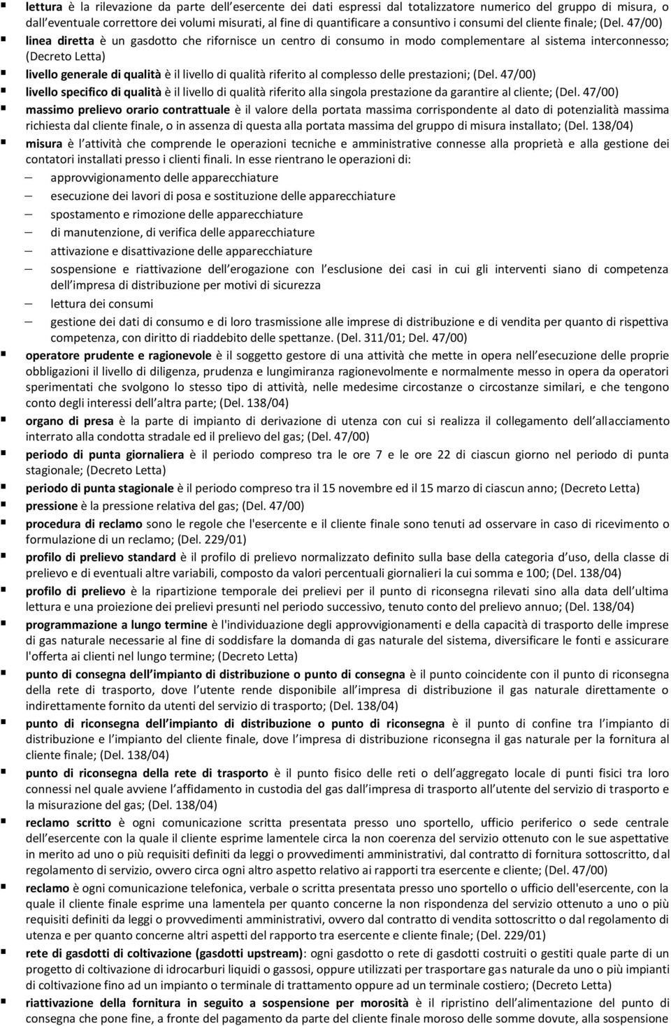 linea diretta è un gasdotto che rifornisce un centro di consumo in modo complementare al sistema interconnesso; (Decreto Letta) livello generale di qualità è il livello di qualità riferito al