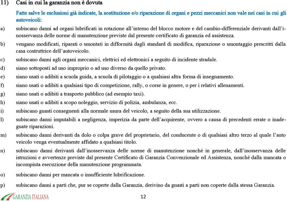 ed assistenza. b) vengano modificati, riparati o smontati in difformità dagli standard di modifica, riparazione o smontaggio prescritti dalla casa costruttrice dell autoveicolo.