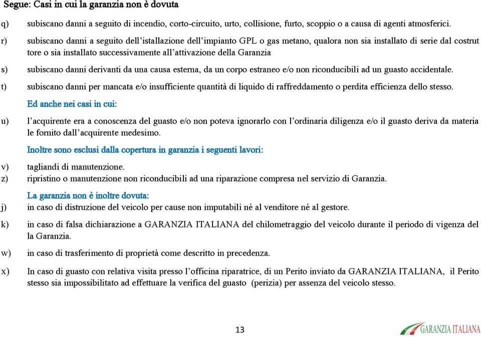 subiscano danni derivanti da una causa esterna, da un corpo estraneo e/o non riconducibili ad un guasto accidentale.