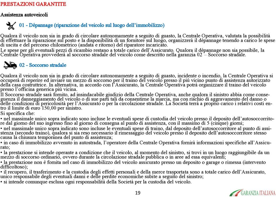 percorso chilometrico (andata e ritorno) del riparatore incaricato. Le spese per gli eventuali pezzi di ricambio restano a totale carico dell Assicurato.