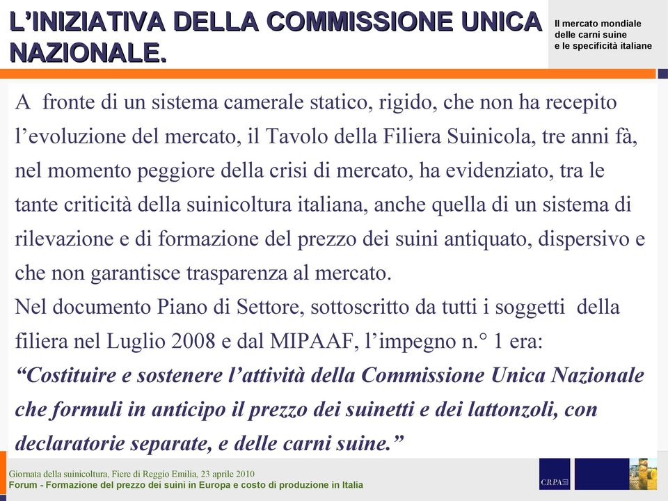 mercato, ha evidenziato, tra le tante criticità della suinicoltura italiana, anche quella di un sistema di rilevazione e di formazione del prezzo dei suini antiquato, dispersivo e che