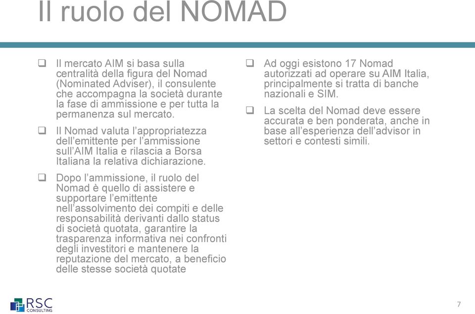 Ad oggi esistono 17 Nomad autorizzati ad operare su AIM Italia, principalmente si tratta di banche nazionali e SIM.