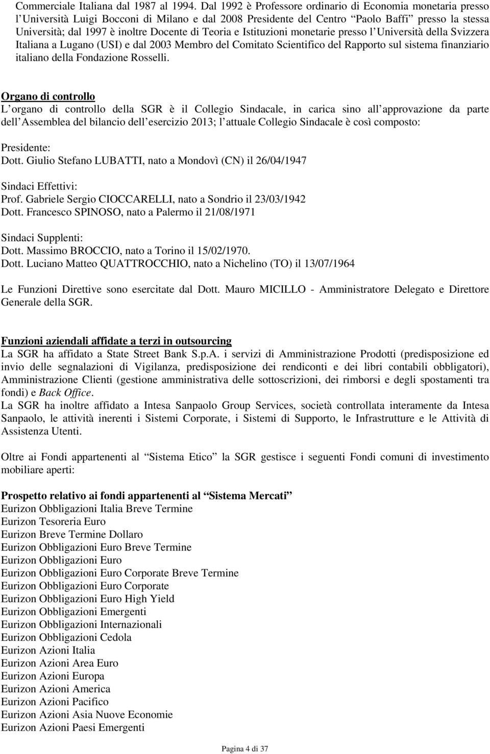 di Teoria e Istituzioni monetarie presso l Università della Svizzera Italiana a Lugano (USI) e dal 2003 Membro del Comitato Scientifico del Rapporto sul sistema finanziario italiano della Fondazione