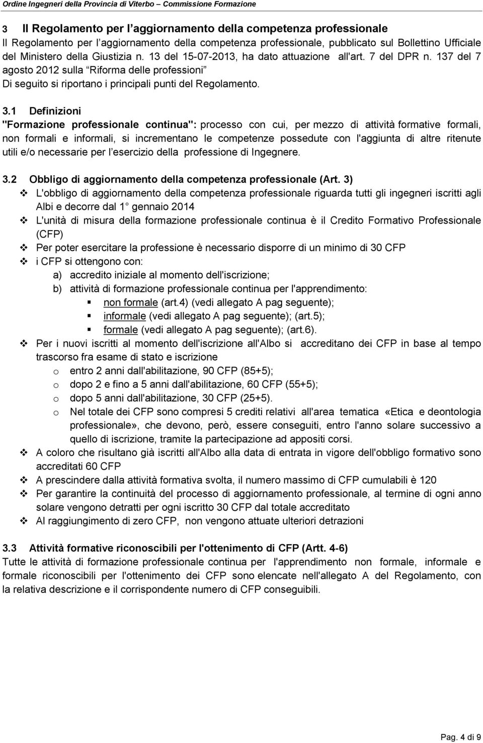 1 Definizioni "Formazione professionale continua": processo con cui, per mezzo di attività formative formali, non formali e informali, si incrementano le competenze possedute con l'aggiunta di altre