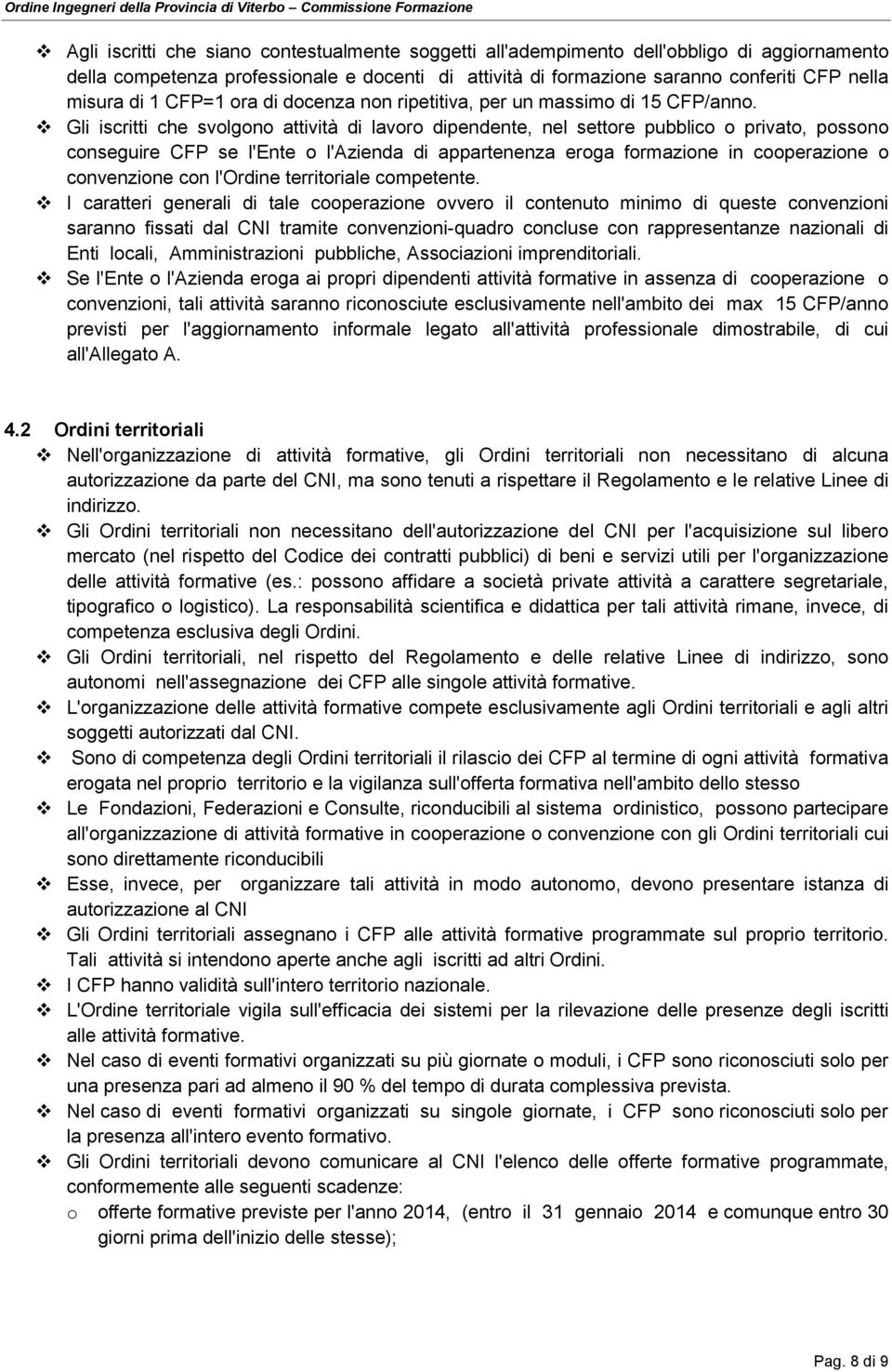 Gli iscritti che svolgono attività di lavoro dipendente, nel settore pubblico o privato, possono conseguire CFP se l'ente o l'azienda di appartenenza eroga formazione in cooperazione o convenzione