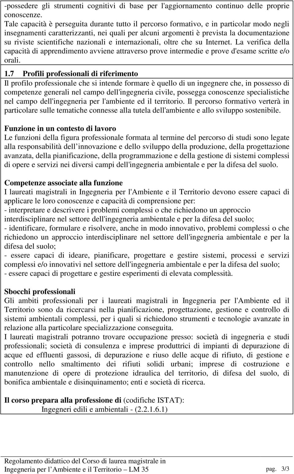 scientifiche nazionali e internazionali, oltre che su Internet. La verifica della capacità di apprendimento avviene attraverso prove intermedie e prove d'esame scritte e/o orali. 1.