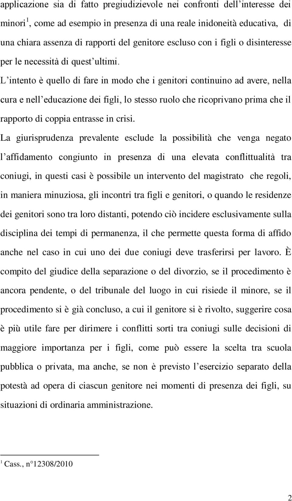 L intento è quello di fare in modo che i genitori continuino ad avere, nella cura e nell educazione dei figli, lo stesso ruolo che ricoprivano prima che il rapporto di coppia entrasse in crisi.