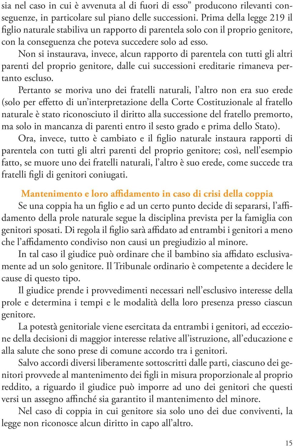 Non si instaurava, invece, alcun rapporto di parentela con tutti gli altri parenti del proprio genitore, dalle cui successioni ereditarie rimaneva pertanto escluso.