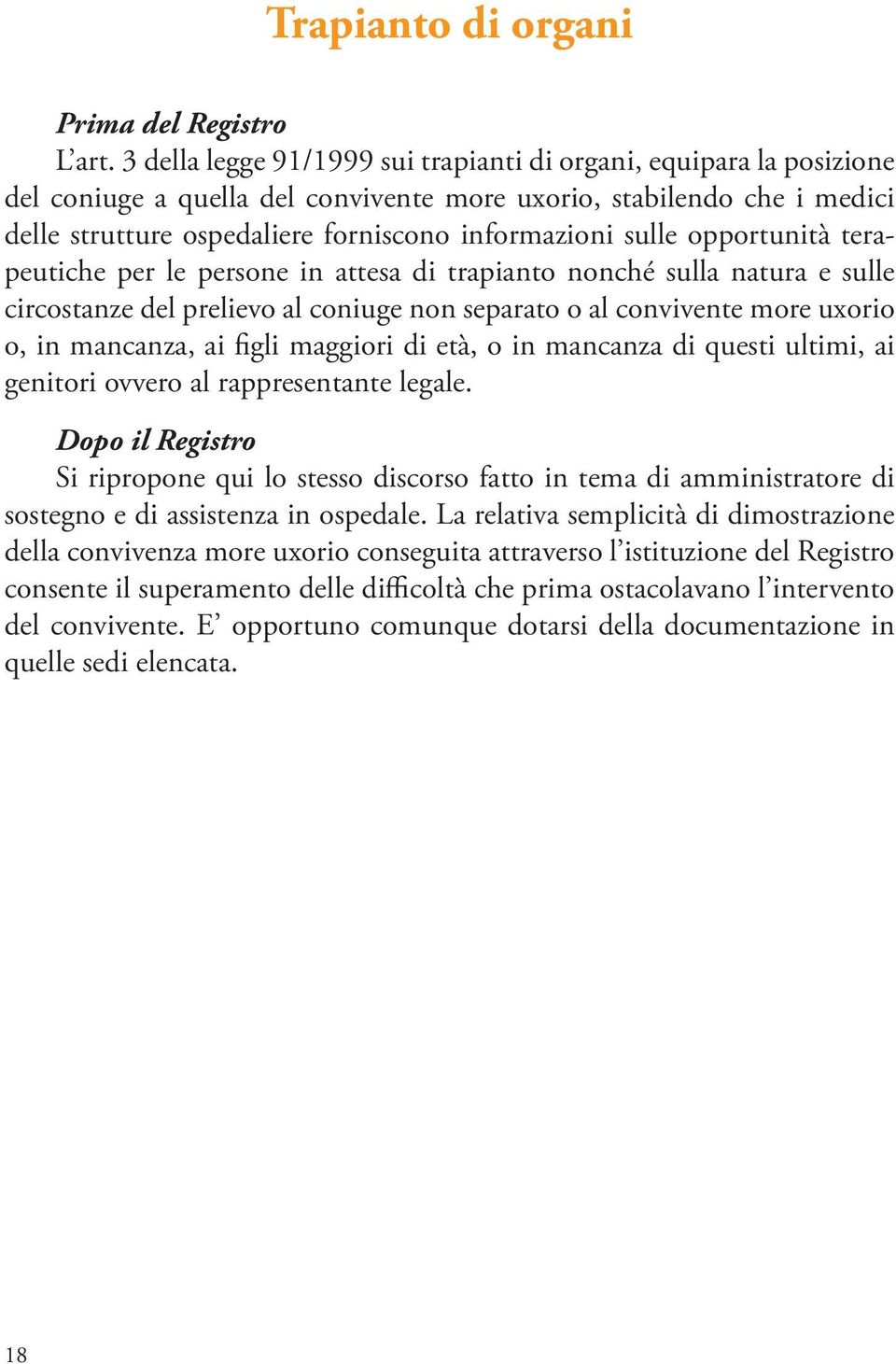 opportunità terapeutiche per le persone in attesa di trapianto nonché sulla natura e sulle circostanze del prelievo al coniuge non separato o al convivente more uxorio o, in mancanza, ai figli