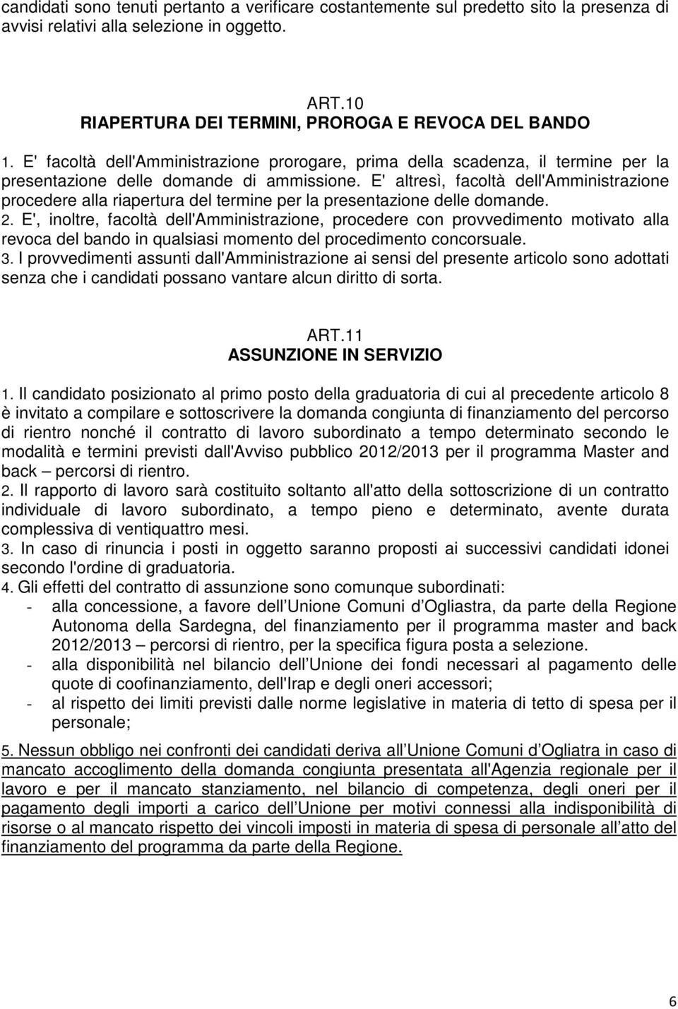 E' altresì, facoltà dell'amministrazione procedere alla riapertura del termine per la presentazione delle domande. 2.